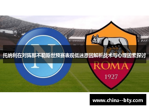 托纳利在对阵那不勒斯世预赛表现低迷原因解析战术与心理因素探讨