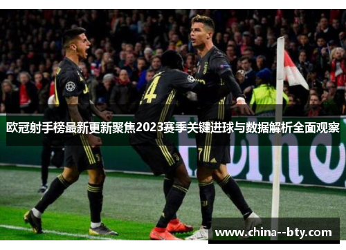 欧冠射手榜最新更新聚焦2023赛季关键进球与数据解析全面观察 欧冠射手榜最新更新聚焦2023赛季关键进球与数据解析全面观察