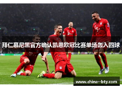 拜仁慕尼黑官方确认凯恩欧冠比赛单场轰入四球 拜仁慕尼黑官方确认凯恩欧冠比赛单场轰入四球