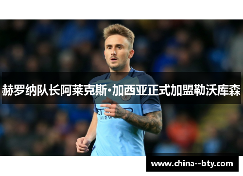 赫罗纳队长阿莱克斯·加西亚正式加盟勒沃库森